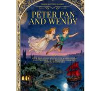 Peter Pan and Wendy - A Classic Tale with the Story Behind the Masterpiece and Restored Full-Color Illustrations (Children's Library)
