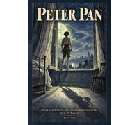 Peter Pan (Annotated): Peter and Wendy - The Unabridged 1911 Novel by J.M. Barrie, with a New Critical Afterword (British & Irish Classics)