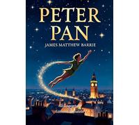 Peter Pan: Der Junge, der nicht erwachsen werden wollte, Der weltberühmte Klassiker voller Abenteuer, Magie und Fantasie