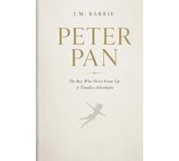 Peter Pan: The Boy Who Never Grew Up: A Timeless Adventure