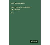 Peter Pilgrim. Or, A Rambler's Recollections: Vol. II