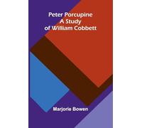 Peter Porcupine. A Study Of William Cobbett