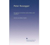 Peter Rosegger: Ein beitrag zur kenntnis seines lebens und schaffens