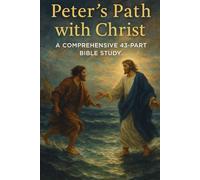 Peter’s Path with Christ: A Comprehensive 43-Part Bible Study | In-Depth Scripture Lessons, Reflections, Applications & Prayers for Christian Growth