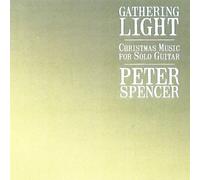 Peter Spencer - Gathering Light: Christmas Music for Solo Guitar