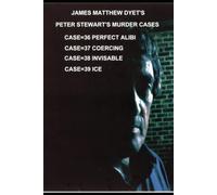 Peter Stewart's Murder Cases 36-37-38-39: CASE 36 PERFECT ALIBI=37=COERCING=38=INVISIBLE=39=ICE