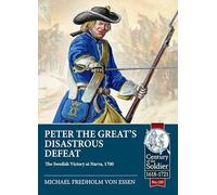 Peter the Great’s Disastrous Defeat: The Swedish Victory at Narva, 1700: 120 (Century of the Soldier 1618-1721)