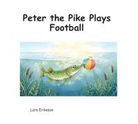 Peter the Pike Plays Football: A fun, easy-to-read children's picture book about fish, football, friendship, teamwork, ocean adventure, and believing in your dreams.