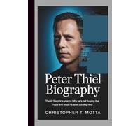 PETER THIEL BIOGRAPHY: The AI Skeptic’s Vision-Why He’s Not Buying the Hype and What He Sees Coming Next