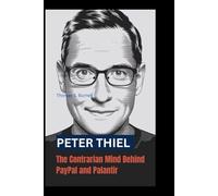 PETER THIEL: The Contrarian Mind Behind PayPal and Palantir