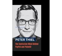 PETER THIEL: The Contrarian Mind Behind PayPal and Palantir
