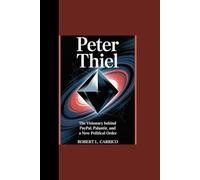 PETER THIEL: “The Visionary Behind PayPal, Palantir and a New Political Order”
