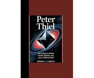 PETER THIEL: “The Visionary Behind PayPal, Palantir and a New Political Order”