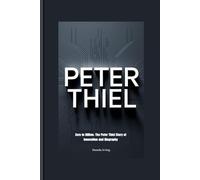 PETER THIEL: Zero to Billion: The Peter Thiel Story of Innovation and Biography