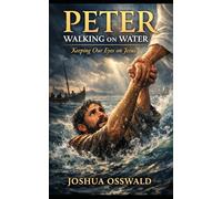 Peter Walking on Water: Keeping Our Eyes on Jesus: A Novel of Faith, Fear, and the Miracle in the Storm