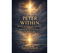 PETER WITHIN: THE TASTE OF PERFECTION. 40-DAY DEVOTIONAL JOURNAL: Cultivating The Taste of Perfection- One Day at a Time