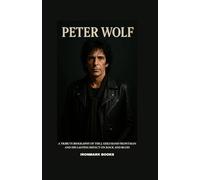 PETER WOLF: A Tribute Biography of the J. Geils Band Frontman and His Lasting Impact on Rock and Blues