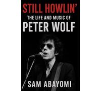Peter Wolf Biography Book 2025: “Still Howlin’: The Life and Music of Peter Wolf”