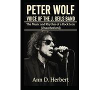 PETER WOLF VOICE OF THE J. GEILS BAND: The Music and Rhythm of a Rock Icon (Unauthorized)