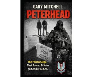 PETERHEAD: The Prison Siege That Forced Britain to Send in the SAS (SAS: A History of the Regiment)
