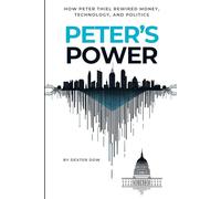 Peter's Power: How Peter Thiel Rewired Money, Technology, and Politics