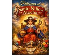 Peticiones al Santo Niño de Atocha: Oraciones milagrosas y poderosas para salud, trabajo, amor, protección y prosperidad diaria