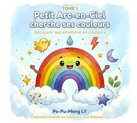 Petit Arc-en-Ciel Cherche ses Couleurs: un Voyage au Pays des Émotions (Grandir en Couleurs)
