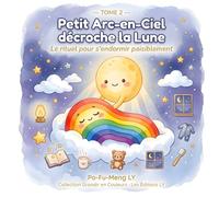 Petit Arc-en-Ciel Décroche la Lune: Le Rituel pour s'endormir Paisiblement. (Grandir en Couleurs)