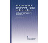 Petit atlas céleste comprenant 5 cartes en deux couleurs: précédé d'une introduction sur les constellations, sur les moyens de les reconnaitre, etc