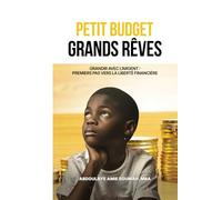 Petit Budget, Grands Rêves: « Guide d’éducation financière pour enfants et familles - Apprendre à économiser, investir et bâtir une liberté financière durable»