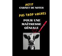 Petit Carnet de Notes Pas trop Vaches pour une Maîtresse Géniale: Carnet Journal pour Hommes et Femmes, cadeau drôle à offrir pour les Maîtres et ... et Prendre des notes (VV la Vache Valentine)