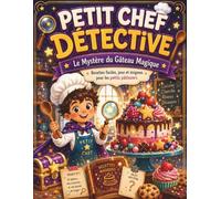 Petit Chef Détective : Le Mystère du Gâteau Magique: 10 recettes faciles, jeux et énigmes pour apprendre la pâtisserie en s’amusant - Livre d’activités pour enfants de 6 à 10 ans