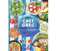Petit Chef Grec-Livre de Recettes: Des recettes grecques amusantes, faciles et authentiques pour les enfants de 5 à 14 ans pour apprendre, cuisiner et savourer les saveurs méditerranéennes
