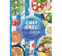 Petit Chef Grec-Livre de Recettes: Des recettes grecques amusantes, faciles et authentiques pour les enfants de 5 à 14 ans pour apprendre, cuisiner et savourer les saveurs méditerranéennes