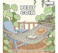 Petit coin - Livre de coloriage mignon et douillet: Pour adultes et adolescents : détendez-vous en coloriant des illustrations inspirées de la paix ... cocooning et des petites joies du quotidien