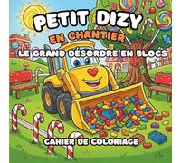 Petit Dizy en chantier Le grand désordre en blocs Cahier de coloriage: Une douce et joyeuse aventure créative avec des camions copains, des mondes en ... et de petites histoires pleines de tendresse