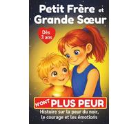 Petit Frère et Grande Soeur n'ont plus peur: Histoire du soir sur la peur du noir et le courage : album illustré pour aider les enfants de 3 à 7 ans à apprivoiser leurs émotions