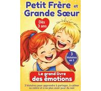 Petit Frère et Grande Sœur Le grand livre des émotions: 3 histoires pour apprendre à partager, à calmer sa colère et à ne plus avoir peur du noir