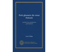 Petit glossaire du vieux francais: précédé d'une introduction grammaticale