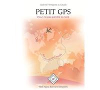 PETIT GPS POUR NE PAS PERDRE LE NORD: Guide de l’immigrant au Canada