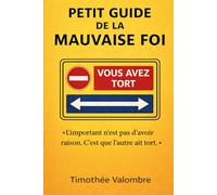 Petit guide de la mauvaise foi: L’important n’est pas d’avoir raison. C’est que l’autre ait tort.