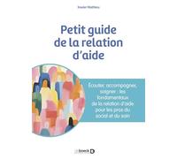 Petit guide de la relation d'aide: Ecouter, accompagner, soigner : les fondamentaux de la relation d’aide pour les pros du social et du soin