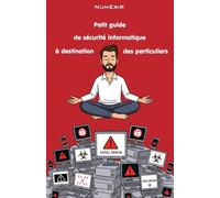 Petit guide de sécurité informatique à destination des particuliers: Sécurisez votre vie numérique et gagnez en sérénité ! (PAS DE PANIQUE !)