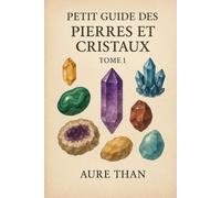 petit guide des pierres et cristaux: Tome 1
