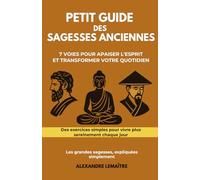 Petit guide des sagesses anciennes: 7 voies pour apaiser l'esprit et transformer votre quotidien
