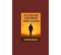 Petit guide pour s’en sortir après la prison: Guide pratique de réinsertion : Ce qu’il faut savoir après la prison