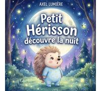 Petit Hérisson découvre la nuit: Une histoire pour ne plus avoir peur du noir (Les aventures de Petit Hérisson)