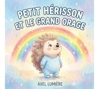 Petit Hérisson et le grand orage: Une histoire pour apprivoiser la peur du tonnerre (Les aventures de Petit Hérisson)