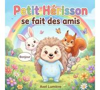 Petit Hérisson se fait des amis: Une histoire pour apprendre à dire bonjour (Les aventures de Petit Hérisson)
