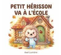 Petit Hérisson va à l'école: Une histoire pour préparer la rentrée en douceur (Les aventures de Petit Hérisson)